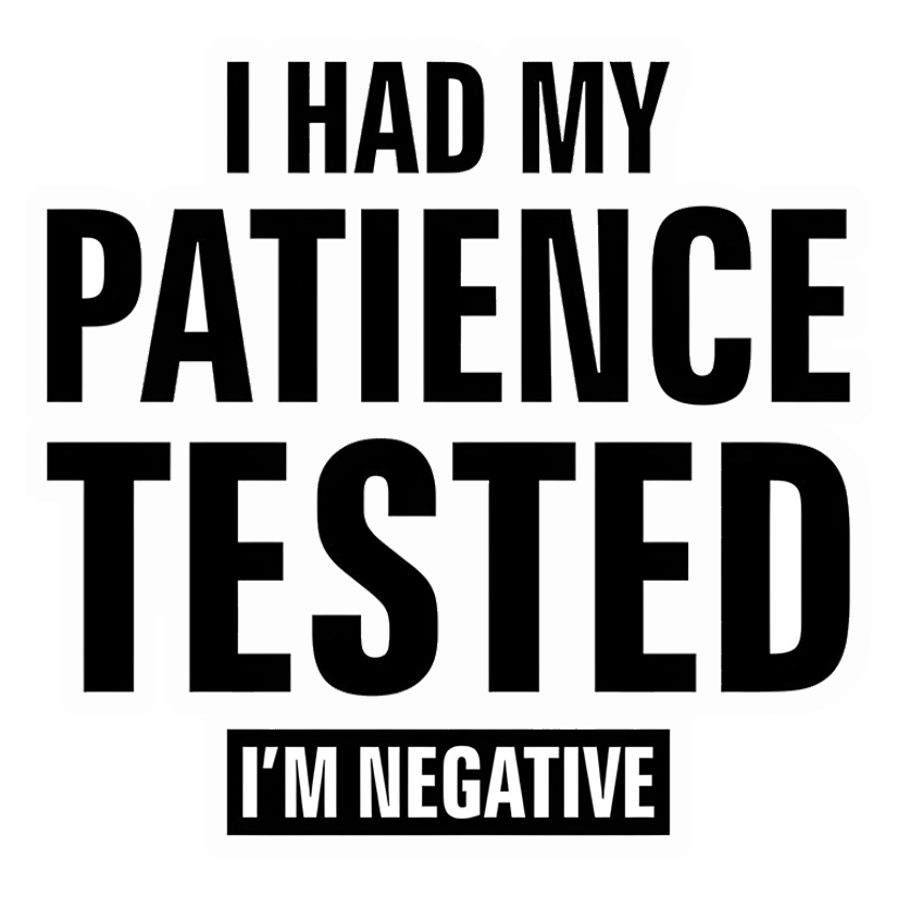 Patience Tested Negative Premium Vinyl Stickers