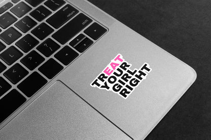 Treat Your Girl Right Premium Vinyl Stickers