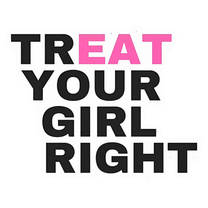 Treat Your Girl Right Premium Vinyl Stickers