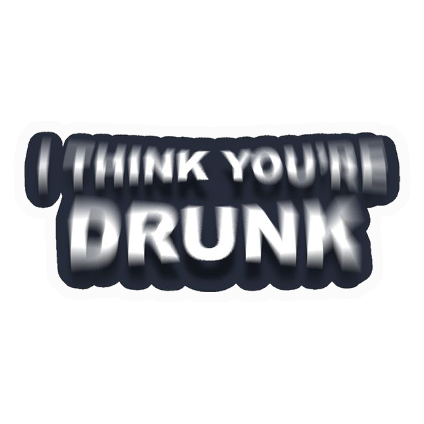 I Think You're Drunk Premium Vinyl Stickers