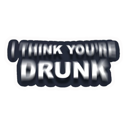 I Think You're Drunk Premium Vinyl Stickers