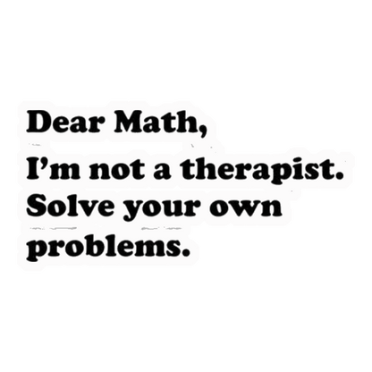 Dear Math, Solve Your Own Problems Premium Vinyl Stickers