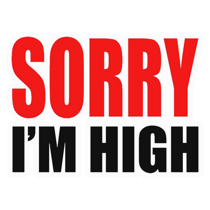 Sorry I'm High Premium Vinyl Stickers