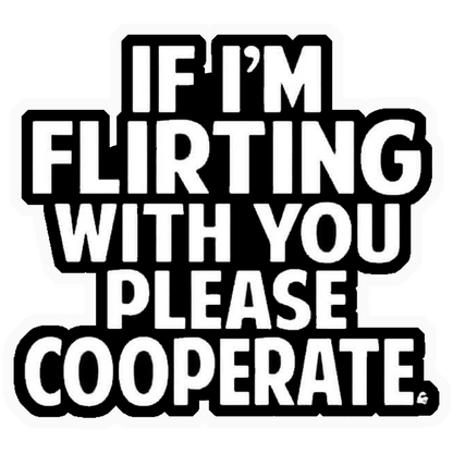 If I'm Flirting Please Cooperate Premium Vinyl Stickers