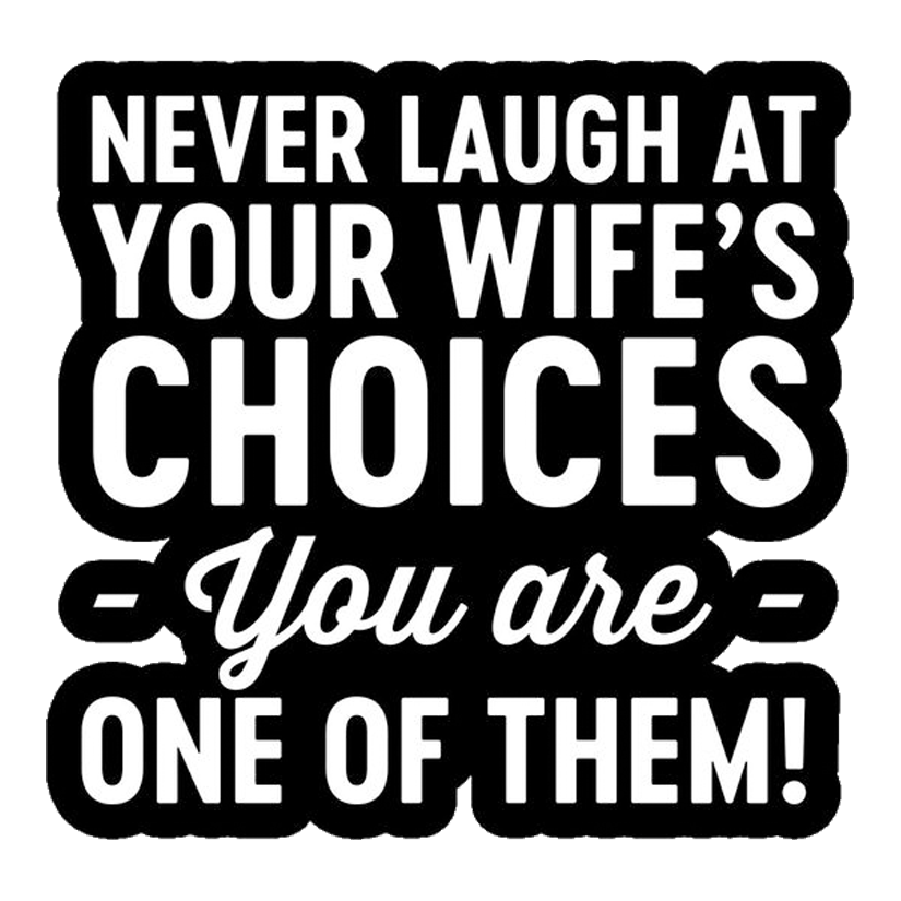 Never Laugh At Your Wife's Choices Premium Vinyl Stickers