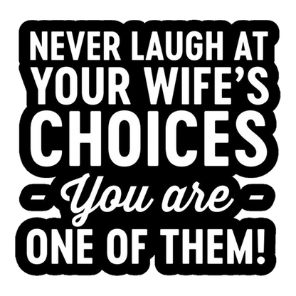 Never Laugh At Your Wife's Choices Premium Vinyl Stickers