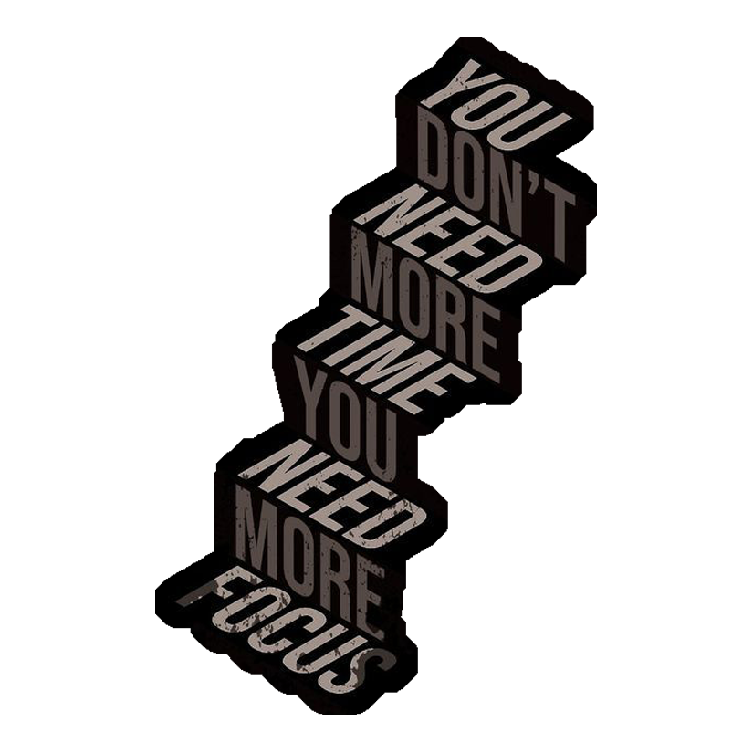 You Don't Need More Time, You Need More Focus Premium Vinyl Stickers