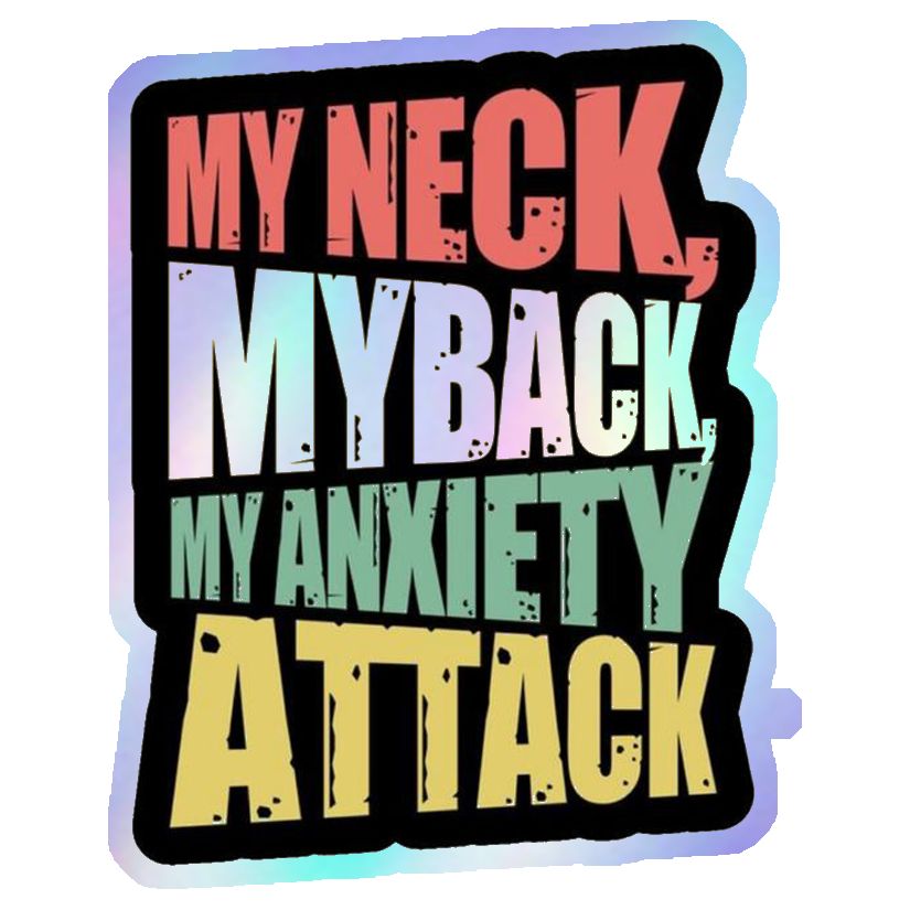 My Neck, My Back, My Anxiety Attack Holographic Stickers