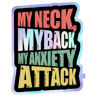 My Neck, My Back, My Anxiety Attack Holographic Stickers