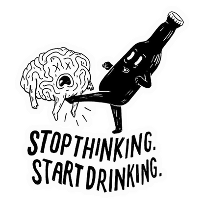 Stop Thinking Drink Premium Vinyl Stickers