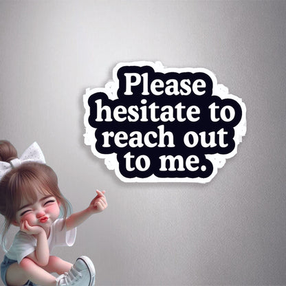 Hesitate To Reach Out Premium Vinyl Stickers