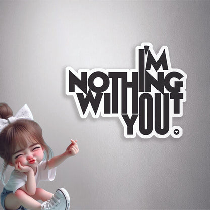 I'm Nothing Without You Premium Vinyl Stickers