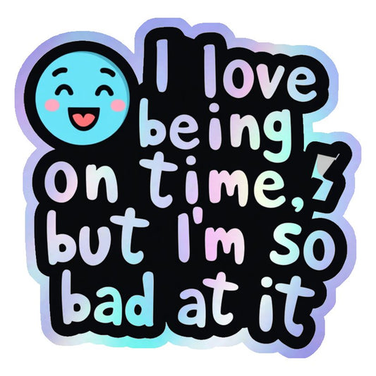 Bad At Being On Time Holographic Stickers