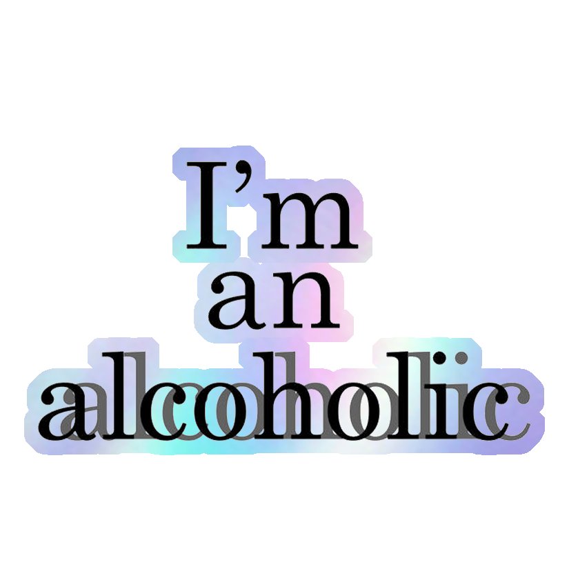 I'm an alcoholic Holographic Stickers