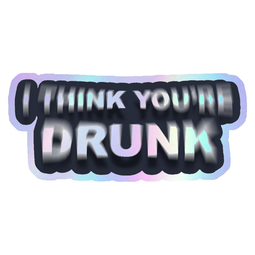 I Think You're Drunk Holographic Stickers