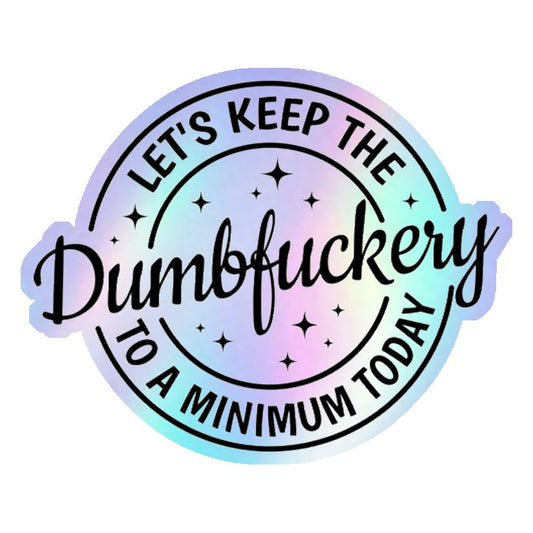 Keep The Dumbfuckery To A Minimum Holographic Stickers