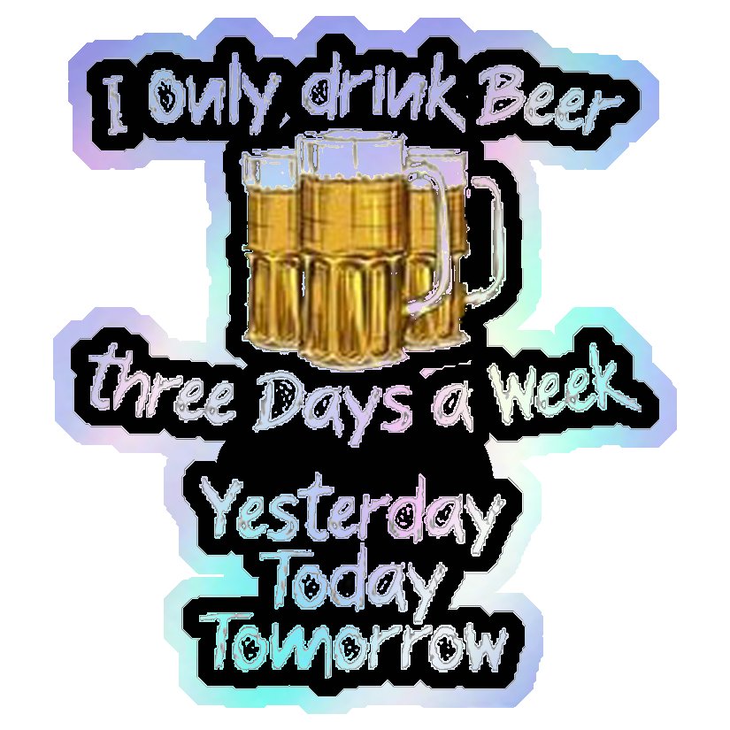 I Only Drink Beer Three Days A Week Holographic Stickers