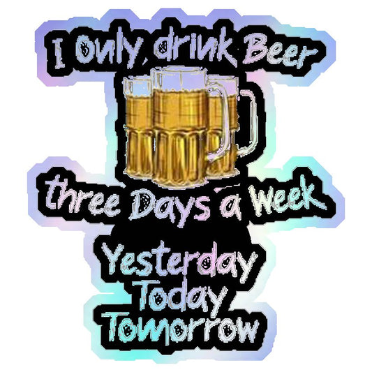I Only Drink Beer Three Days A Week Holographic Stickers