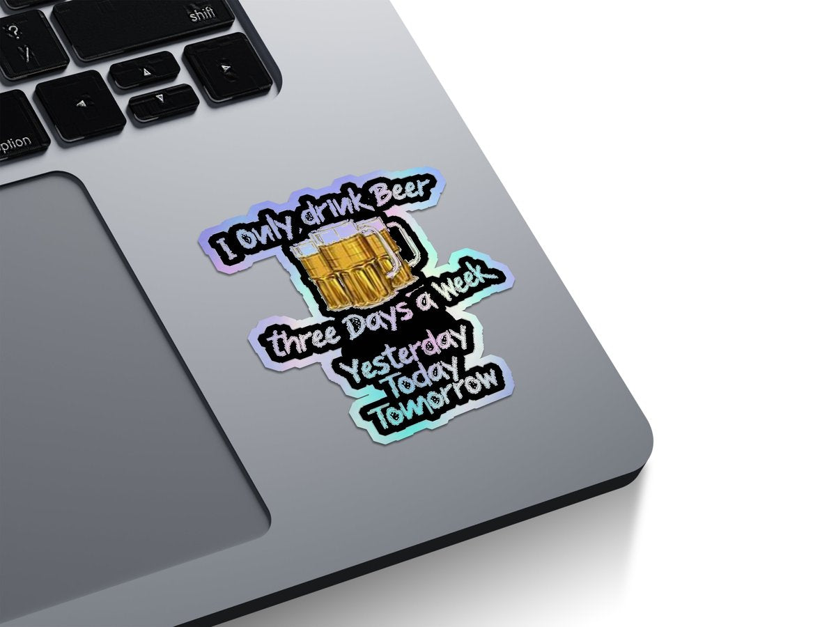 I Only Drink Beer Three Days A Week Holographic Stickers