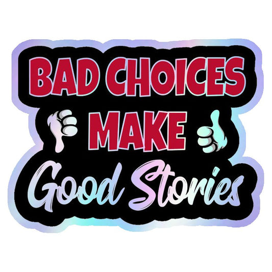 Bad Choices Make Good Stories Holographic Stickers