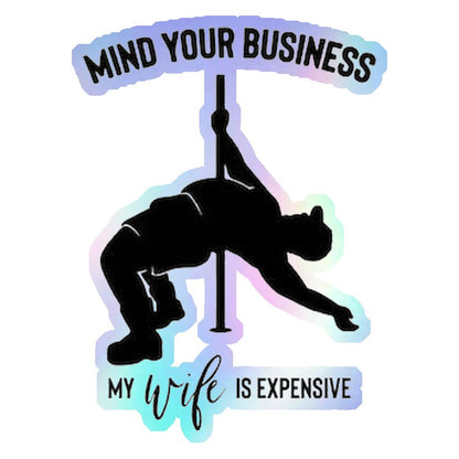 Mind Your Business My Wife Is Expensive Holographic Stickers