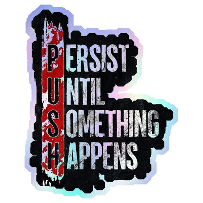 Persist Until Something Happens (PUSH) Holographic Stickers