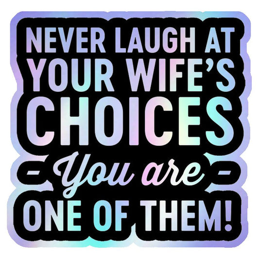 Never Laugh At Your Wife's Choices Holographic Stickers