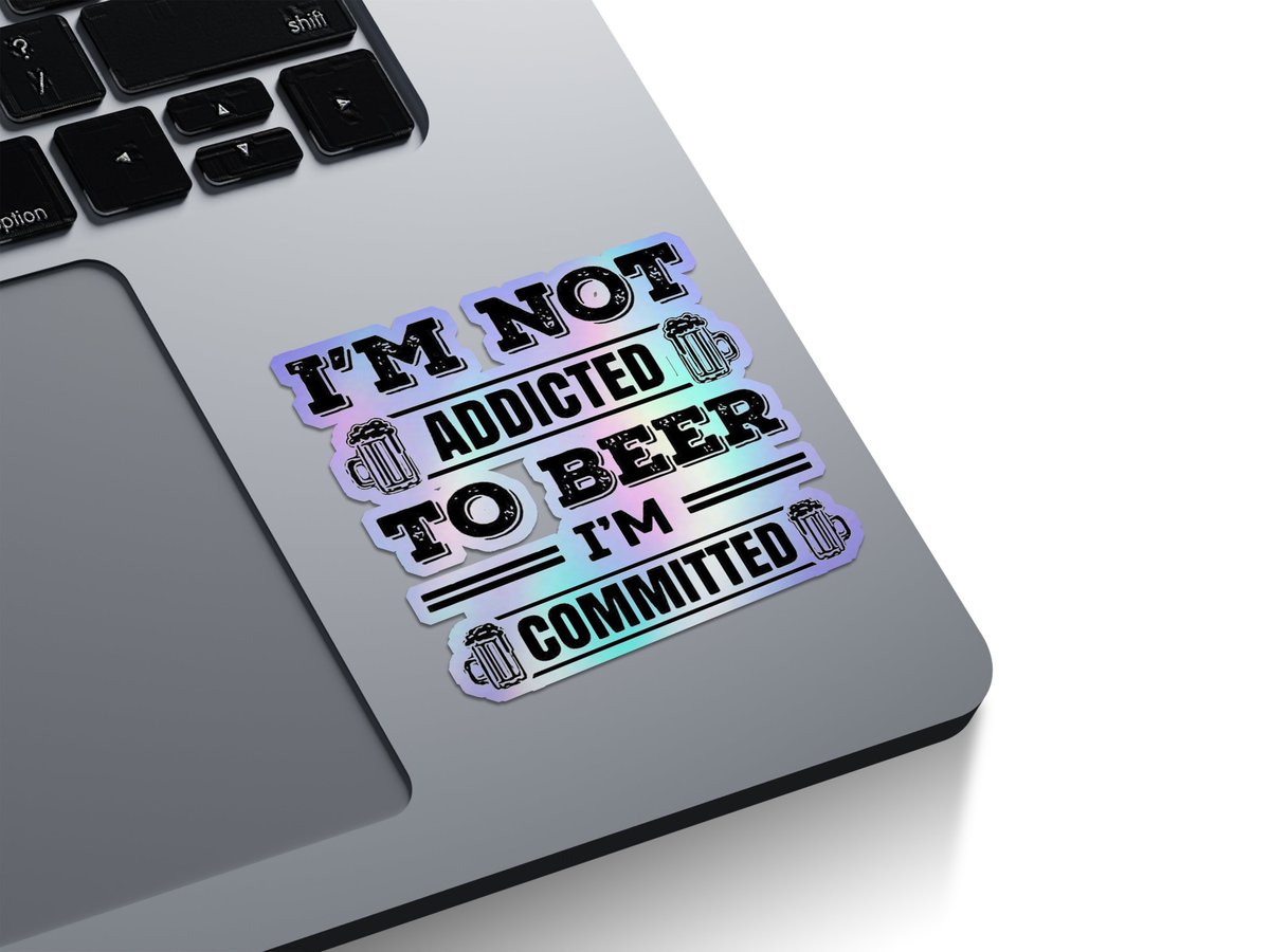 I'm Not Addicted To Beer, I'm Committed Holographic Stickers