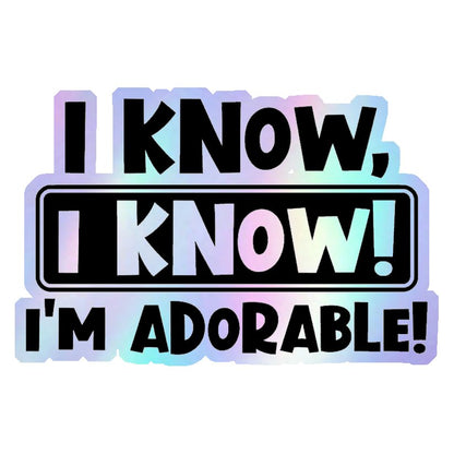 I Know, I'm Adorable Holographic Stickers