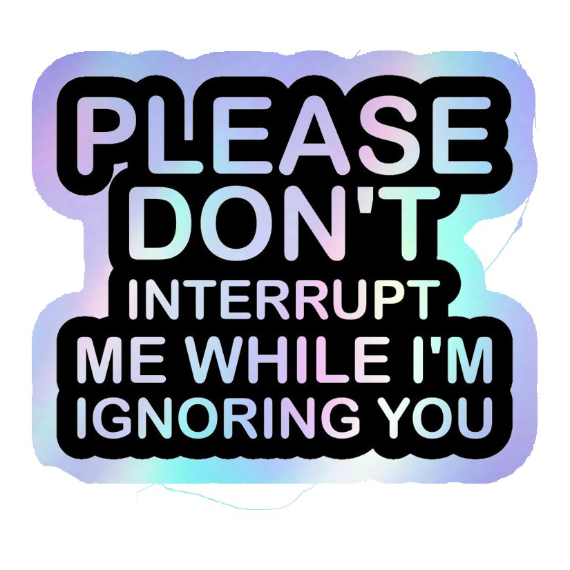 Please Don't Interrupt Me While I'm Ignoring You Holographic Stickers