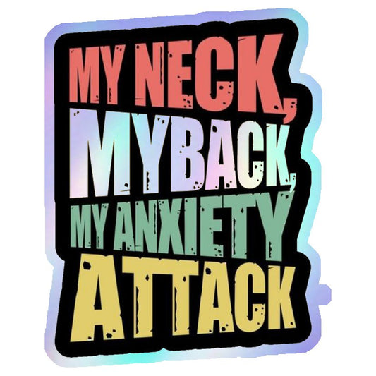 My Neck, My Back, My Anxiety Attack Holographic Stickers