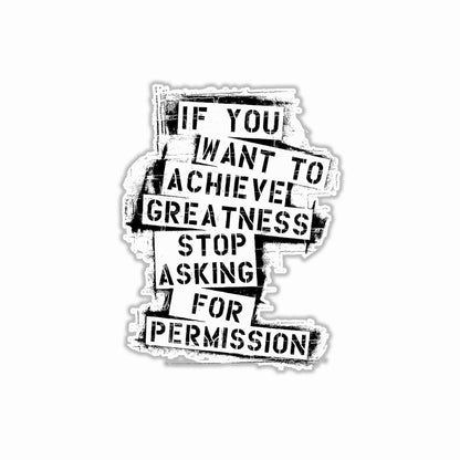 If you want to achieve greatness stop asking for permission  Bumper Sticker