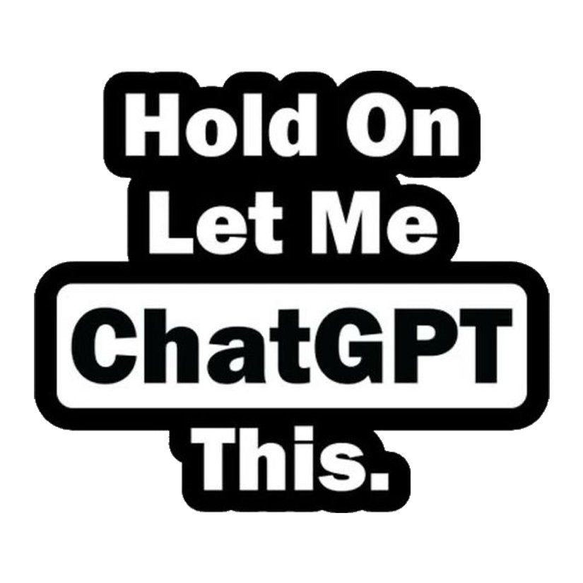 Hold On Let Me ChatGPT This Premium Vinyl Stickers
