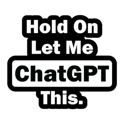 Hold On Let Me ChatGPT This Premium Vinyl Stickers
