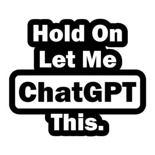 Hold On Let Me ChatGPT This Premium Vinyl Stickers