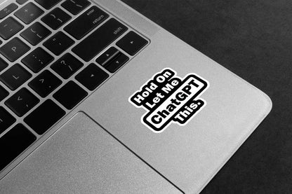 Hold On Let Me ChatGPT This Premium Vinyl Stickers