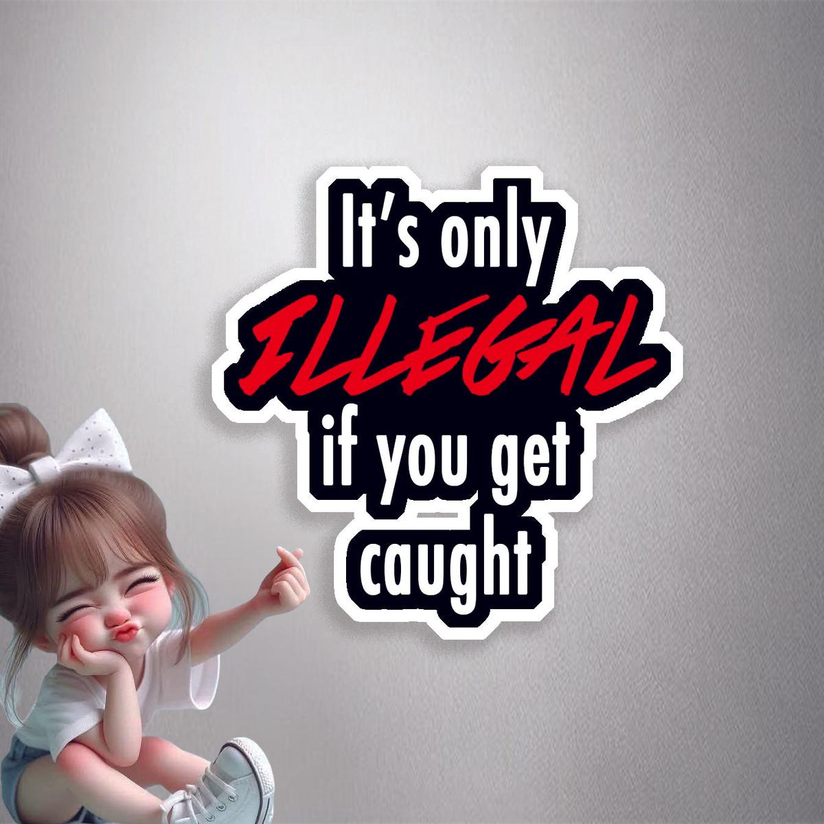 It's Only Illegal If You Get Caught Premium Vinyl Stickers