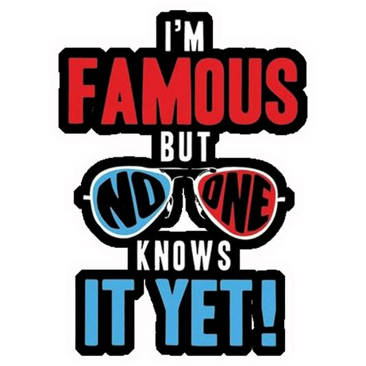 I'm Famous But No One Knows It Yet Premium Vinyl Stickers
