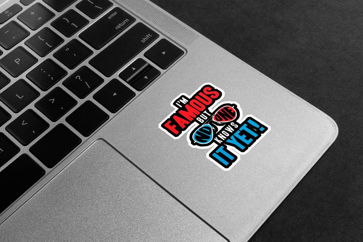 I'm Famous But No One Knows It Yet Premium Vinyl Stickers