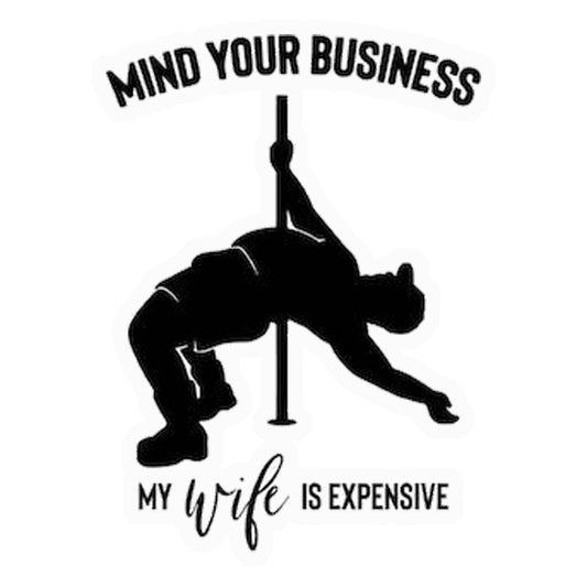 Mind Your Business My Wife Is Expensive Premium Vinyl Stickers