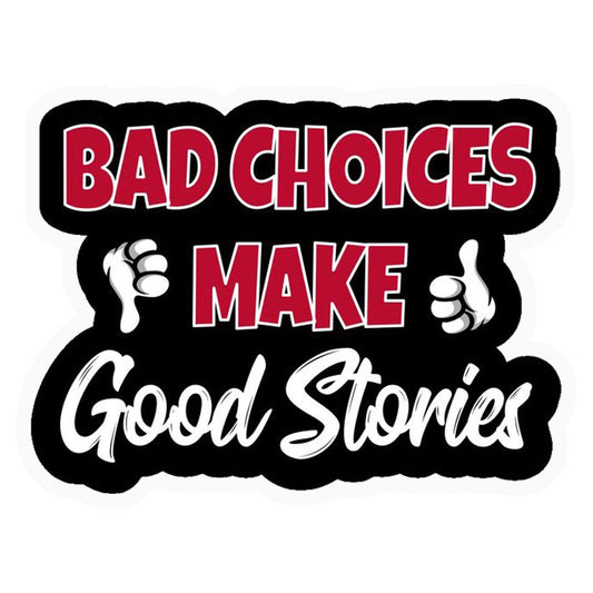 Bad Choices Make Good Stories Premium Vinyl Stickers