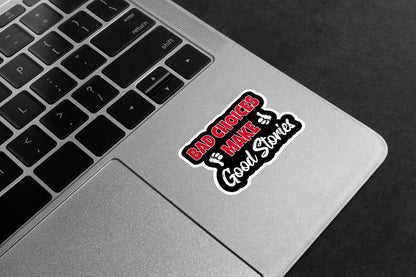 Bad Choices Make Good Stories Premium Vinyl Stickers