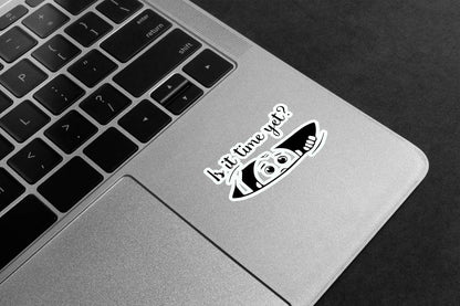 Is It Time Yet? Premium Vinyl Stickers