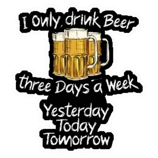 I Only Drink Beer Three Days A Week Premium Vinyl Stickers
