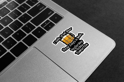 I Only Drink Beer Three Days A Week Premium Vinyl Stickers