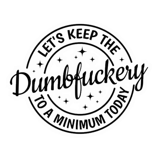 Keep The Dumbfuckery To A Minimum Premium Vinyl Stickers