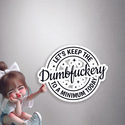 Keep The Dumbfuckery To A Minimum Premium Vinyl Stickers