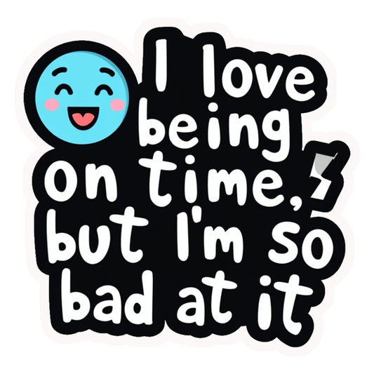 Bad At Being On Time Premium Vinyl Stickers